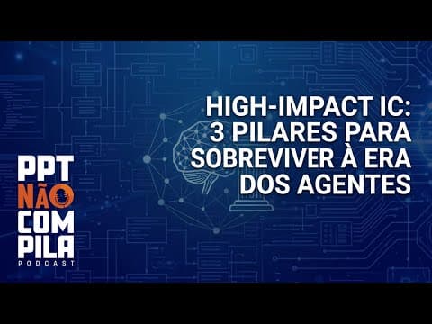 High-Impact IC: 3 Pilares para Sobreviver à Era dos Agentes