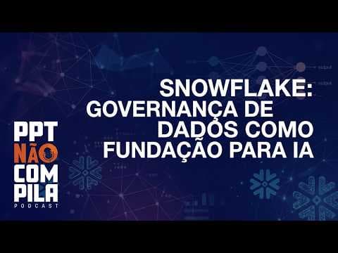 Snowflake: Governança de Dados como Fundação para IA