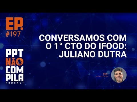 Conversamos com o 1º CTO do iFood: Juliano Dutra