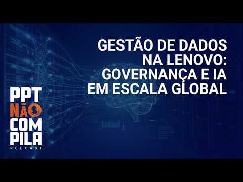 Gestão de Dados na Lenovo: Governança e IA em Escala Global