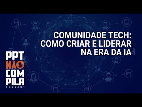 Comunidade Tech: Como Criar e Liderar na Era da IA