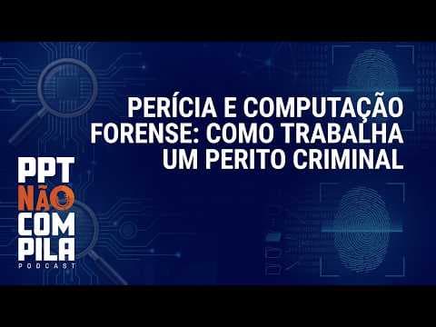 Perícia e Computação Forense: Como Trabalha um Perito Criminal