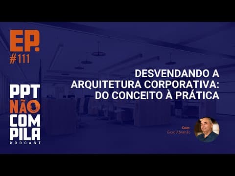 Desvendando Arquitetura Corporativa: da Teoria à Pratica