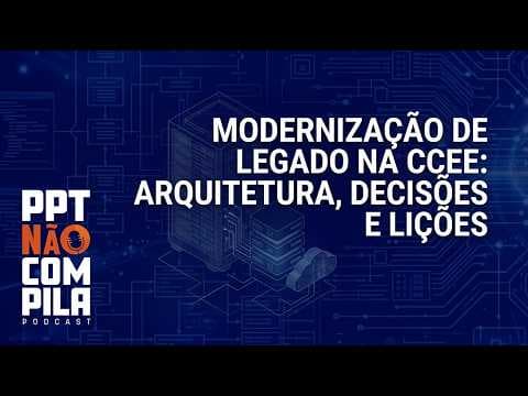 Modernização de Legado na CCEE: Arquitetura, Decisões e Lições