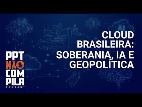 Cloud Brasileira: Soberania, IA e Geopolítica