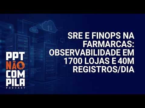 SRE e FinOps na Farmarcas: Observabilidade em 1700 Lojas