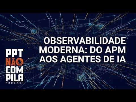 Observabilidade Moderna: Do APM aos Agentes de IA