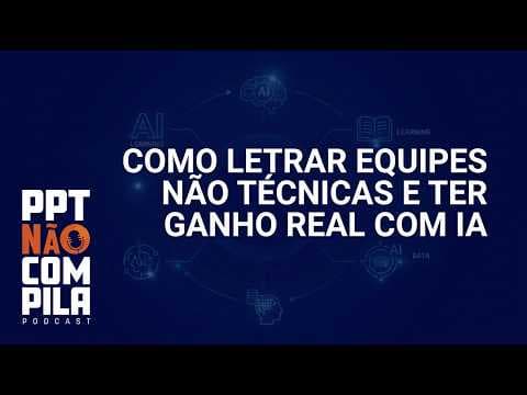 Como letrar equipes não técnicas e ter ganho real com IA